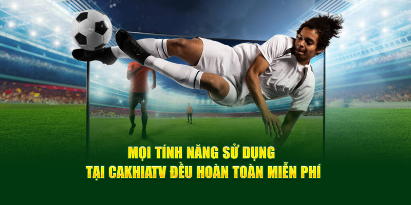 CakhiaTV – Kênh trực tiếp bóng đá xem World Cup HOT Top 1 17 Mọi tính năng sử dụng tại Cakhiatv đều hoàn toàn miễn phí